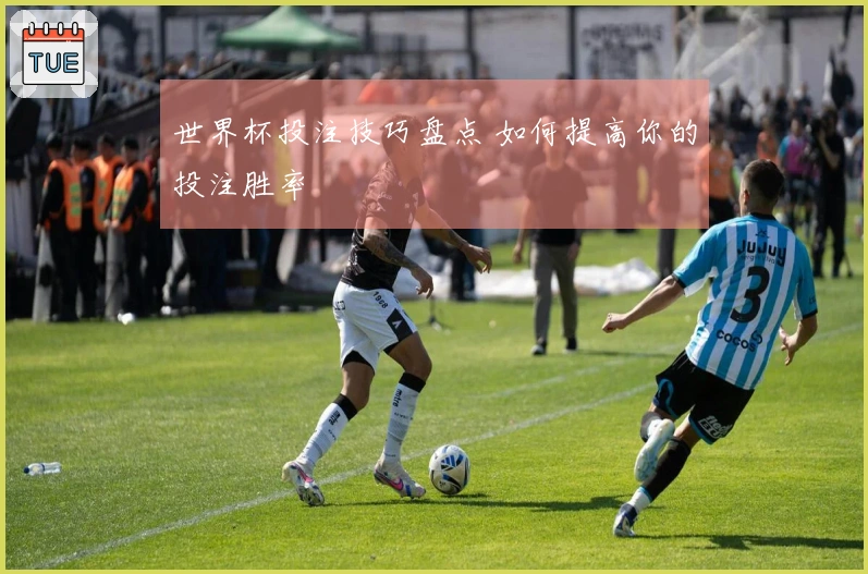 世界杯投注技巧盘点 如何提高你的投注胜率