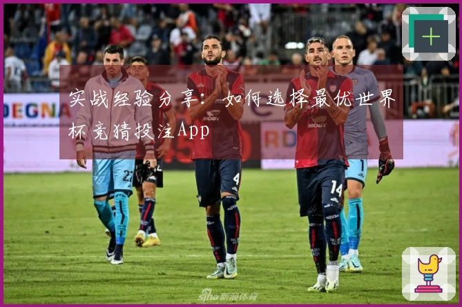 实战经验分享：如何选择最优世界杯竞猜投注App